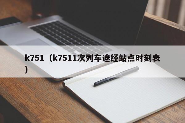 k751（k7511次列车途经站点时刻表）