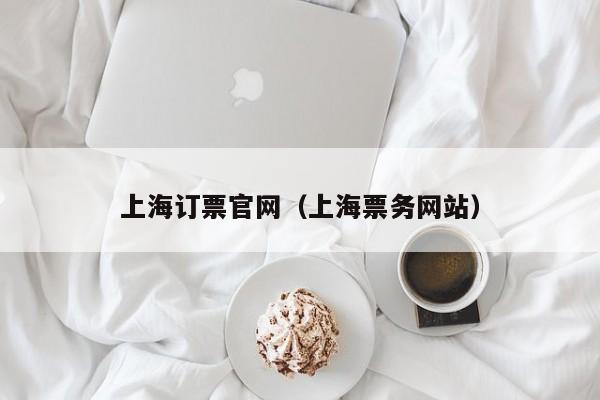 上海订票官网（上海票务网站）