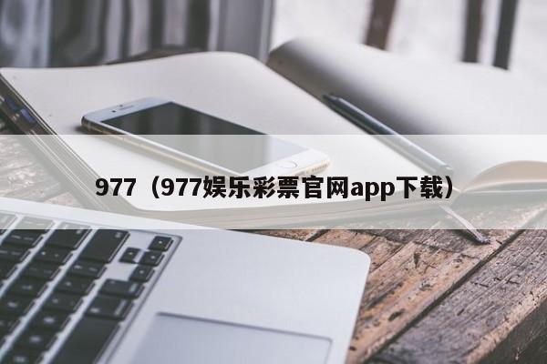 977（977娱乐彩票官网app下载）