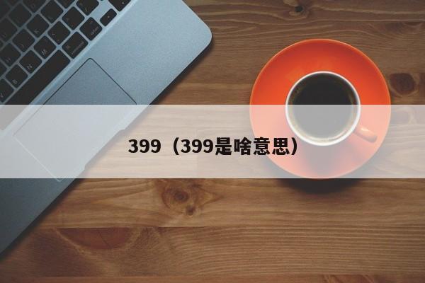 399（399是啥意思）